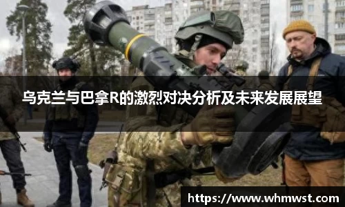 乌克兰与巴拿R的激烈对决分析及未来发展展望
