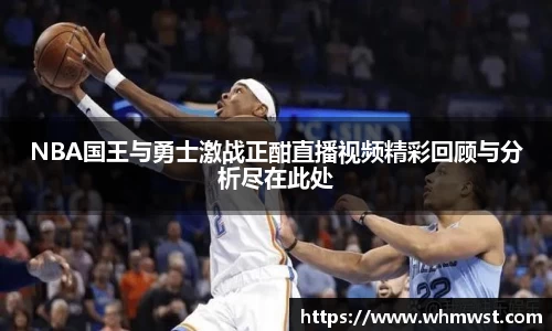 NBA国王与勇士激战正酣直播视频精彩回顾与分析尽在此处